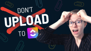 5 Reasons NOT to upload to ClickUp (ClickUp isn’t best for file storage!)